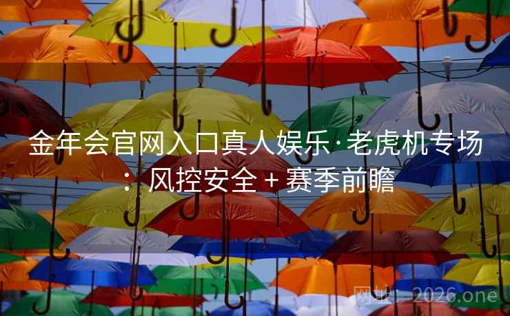 金年会官网入口真人娱乐·老虎机专场：风控安全 + 赛季前瞻
