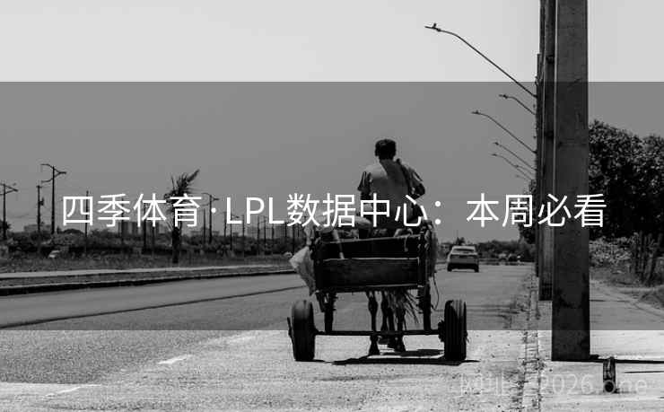 四季体育·LPL数据中心：本周必看