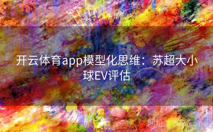 开云体育app模型化思维：苏超大小球EV评估