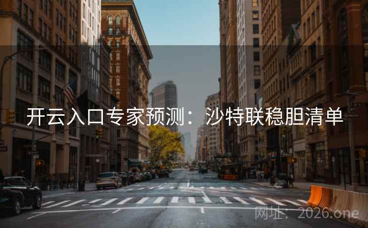 开云入口专家预测：沙特联稳胆清单