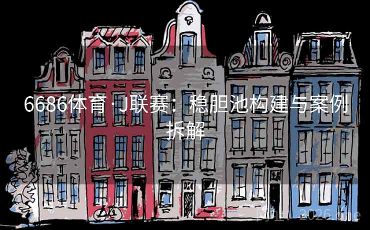 6686体育·J联赛：稳胆池构建与案例拆解