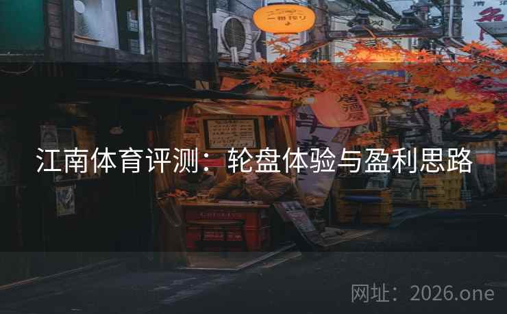 江南体育评测：轮盘体验与盈利思路