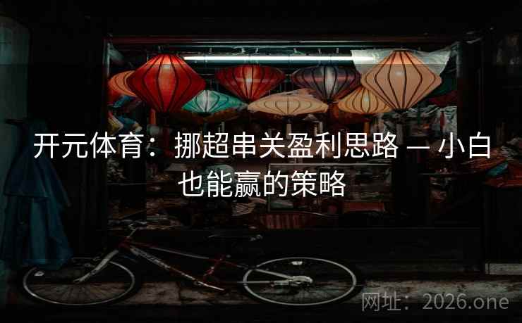 开元体育：挪超串关盈利思路 — 小白也能赢的策略