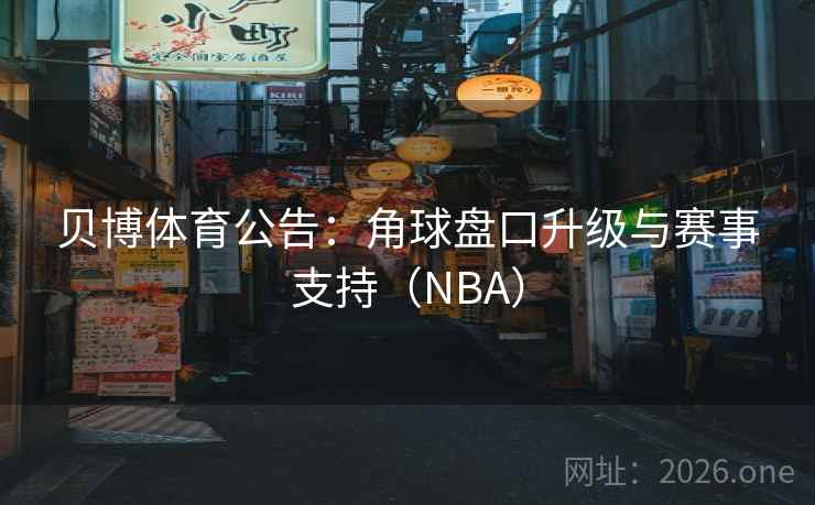 贝博体育公告：角球盘口升级与赛事支持（NBA）