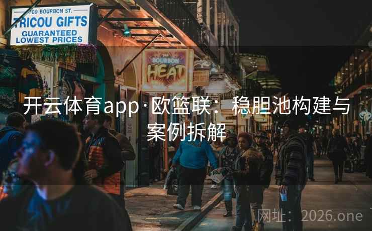 开云体育app·欧篮联：稳胆池构建与案例拆解
