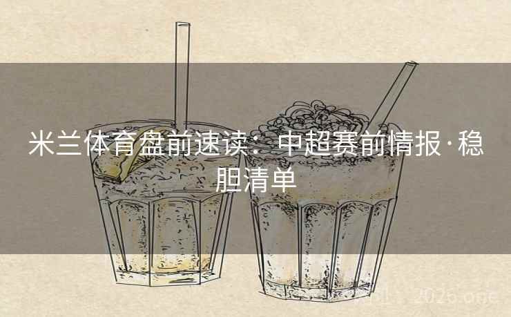 米兰体育盘前速读:中超赛前情报·稳胆清单 米兰体育盘前速读:中超赛前情报·稳胆清单